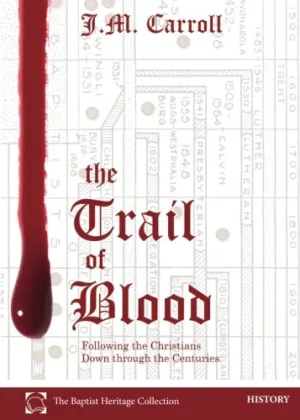 The Trail of Blood: Following the Christians Down through the Centuries Paperback  July 19, 2017